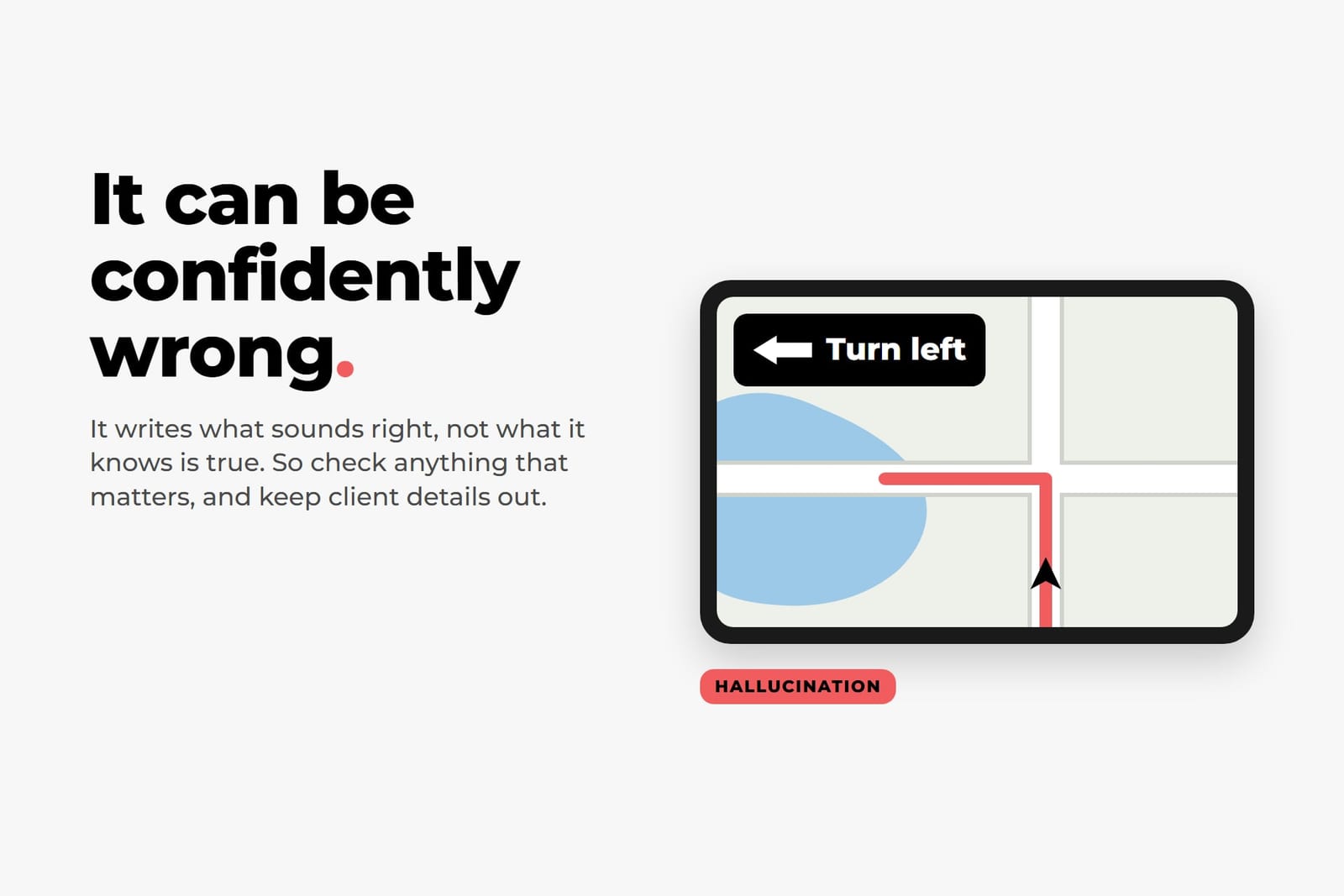Slide reading “It can be confidently wrong” beside a sat nav saying “Turn left” straight into the water, labelled hallucination