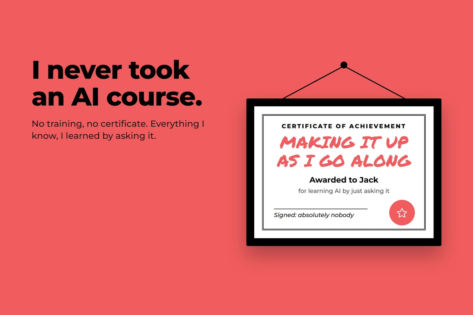 Slide with a framed certificate reading “Making it up as I go along, awarded to Jack for learning AI by just asking it, signed: absolutely nobody”